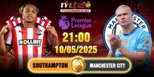 Soi kèo Southampton vs Manchester City 21h00, 10/05/2025 Ngoại Hạng Anh 10 Southampton vs Manchester City