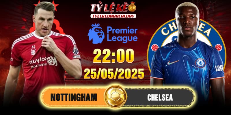 Soi kèo Nottingham vs Chelsea 22h00 25/05/2025 - Vòng 38 EPL 2 Soi kèo Nottingham vs Chelsea 22h00 25/05/2025 - Vòng 38 EPL