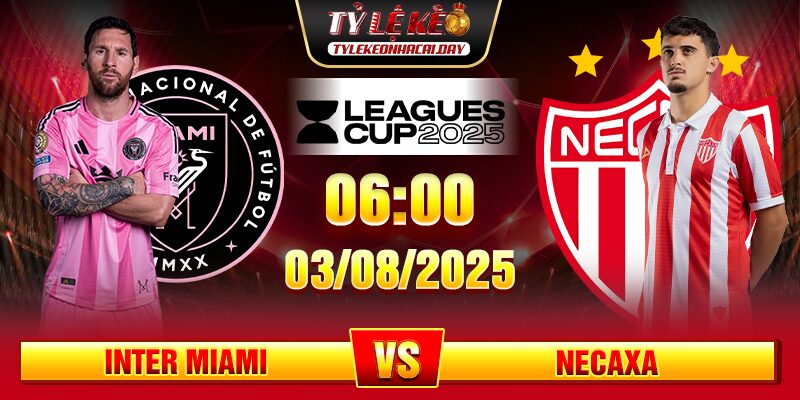 Soi Kèo Inter Miami Vs Necaxa 06h00 03/08 - Leagues Cup 2025 2 soi keo inter miami vs necaxa 1