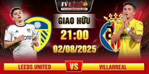 Soi Kèo Leeds United Vs Villarreal 21h00 02/08 - Giao Hữu Câu Lạc Bộ 8 soi keo leeds united vs villarreal