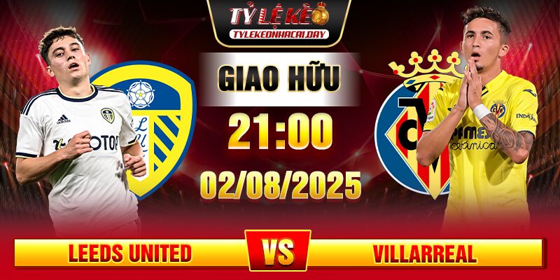 Soi Kèo Leeds United Vs Villarreal 21h00 02/08 - Giao Hữu Câu Lạc Bộ 4 soi keo leeds united vs villarreal