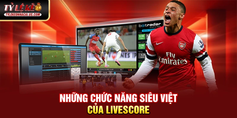 Livescore 71 Những chức năng siêu việt của Livescore