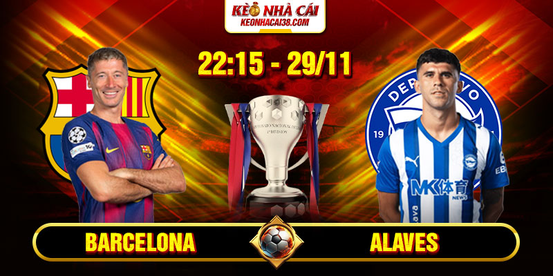 Soi kèo Barcelona vs Alaves 22h15 29/11 - La Liga 3 Soi kèo Barcelona vs Alaves 22h15 29_11 - La Liga