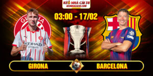 Soi Kèo Girona Vs Barcelona 03h00 17/02 - La Liga 9 Soi Kèo Girona Vs Barcelona 03h00 17/02 - La Liga