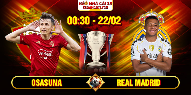 Soi Kèo Osasuna Vs Real Madrid 00h30 22/02 - La Liga 2 Soi Kèo Osasuna Vs Real Madrid 00h30 22/02 - La Liga
